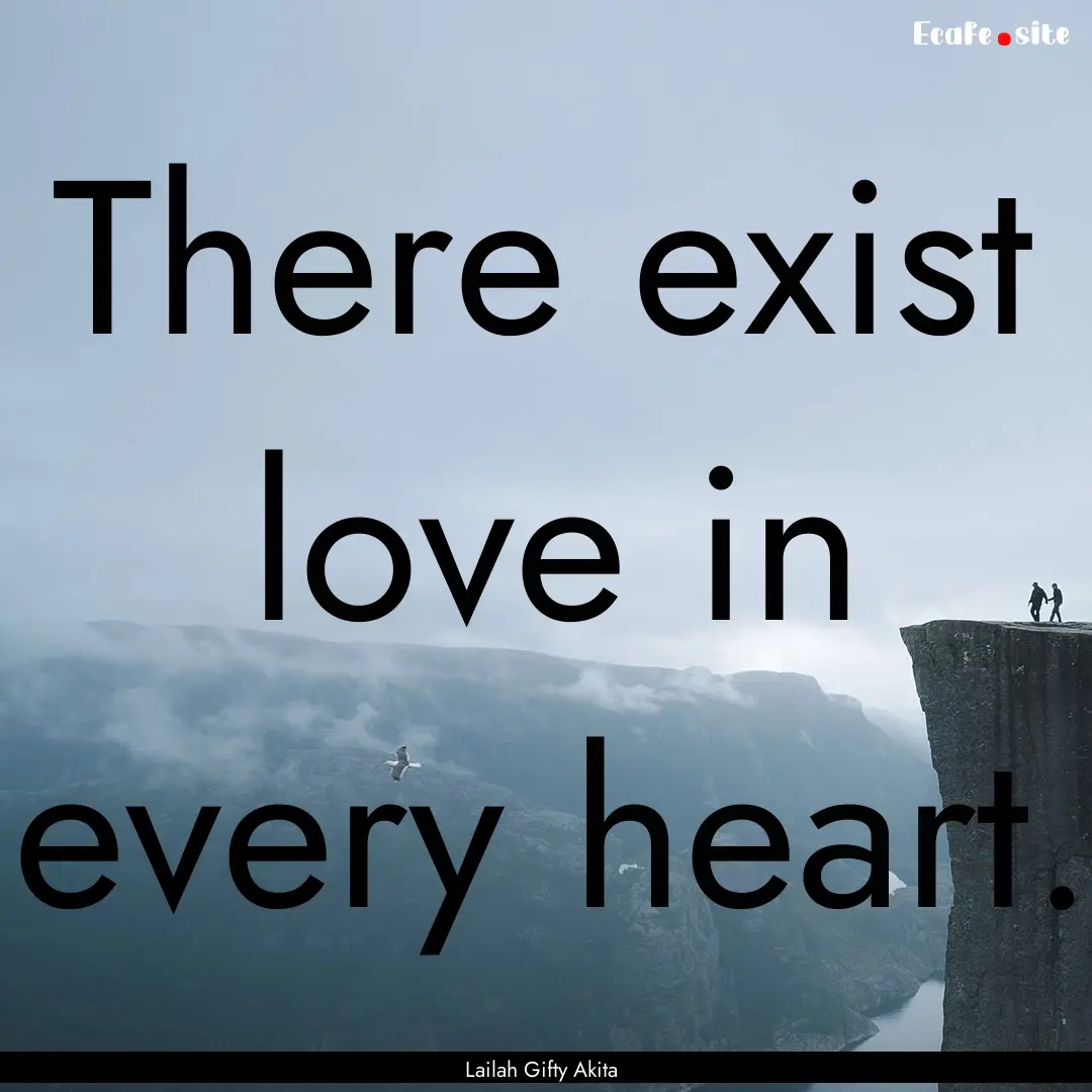 There exist love in every heart. : Quote by Lailah Gifty Akita