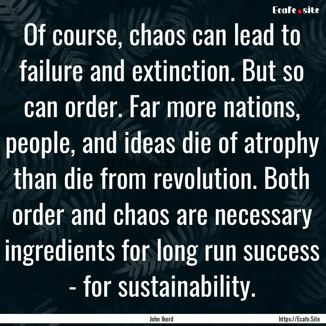 Of course, chaos can lead to failure and.... : Quote by John Ikerd