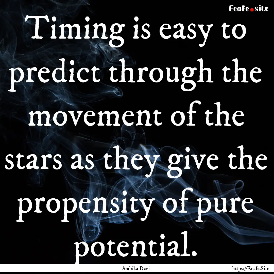 Timing is easy to predict through the movement.... : Quote by Ambika Devi