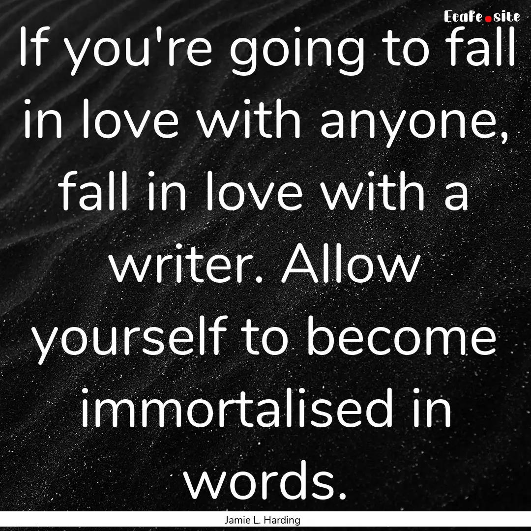 If you're going to fall in love with anyone,.... : Quote by Jamie L. Harding