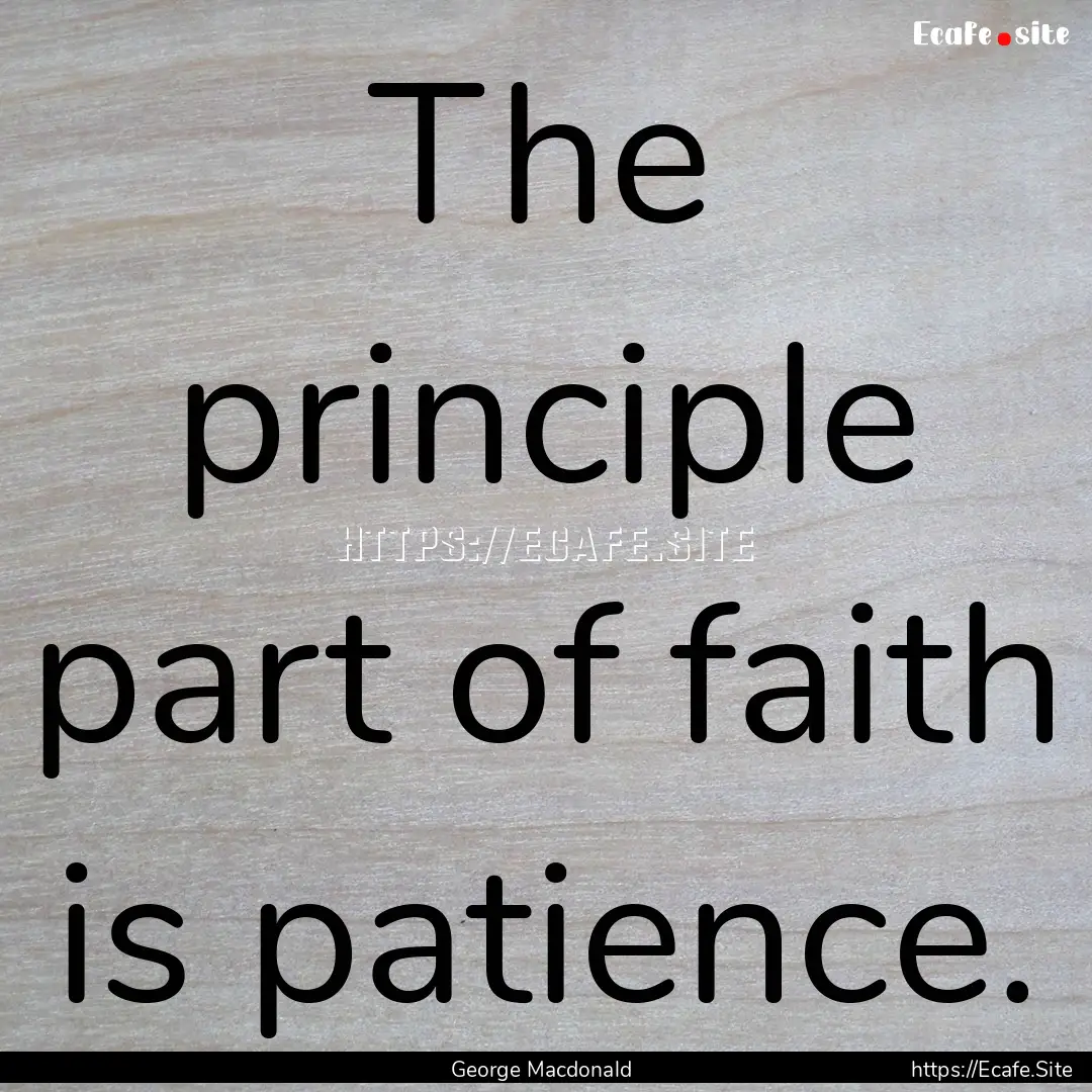 The principle part of faith is patience. : Quote by George Macdonald