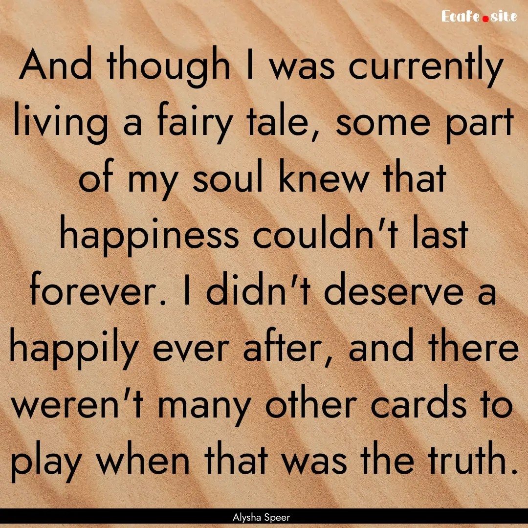 And though I was currently living a fairy.... : Quote by Alysha Speer