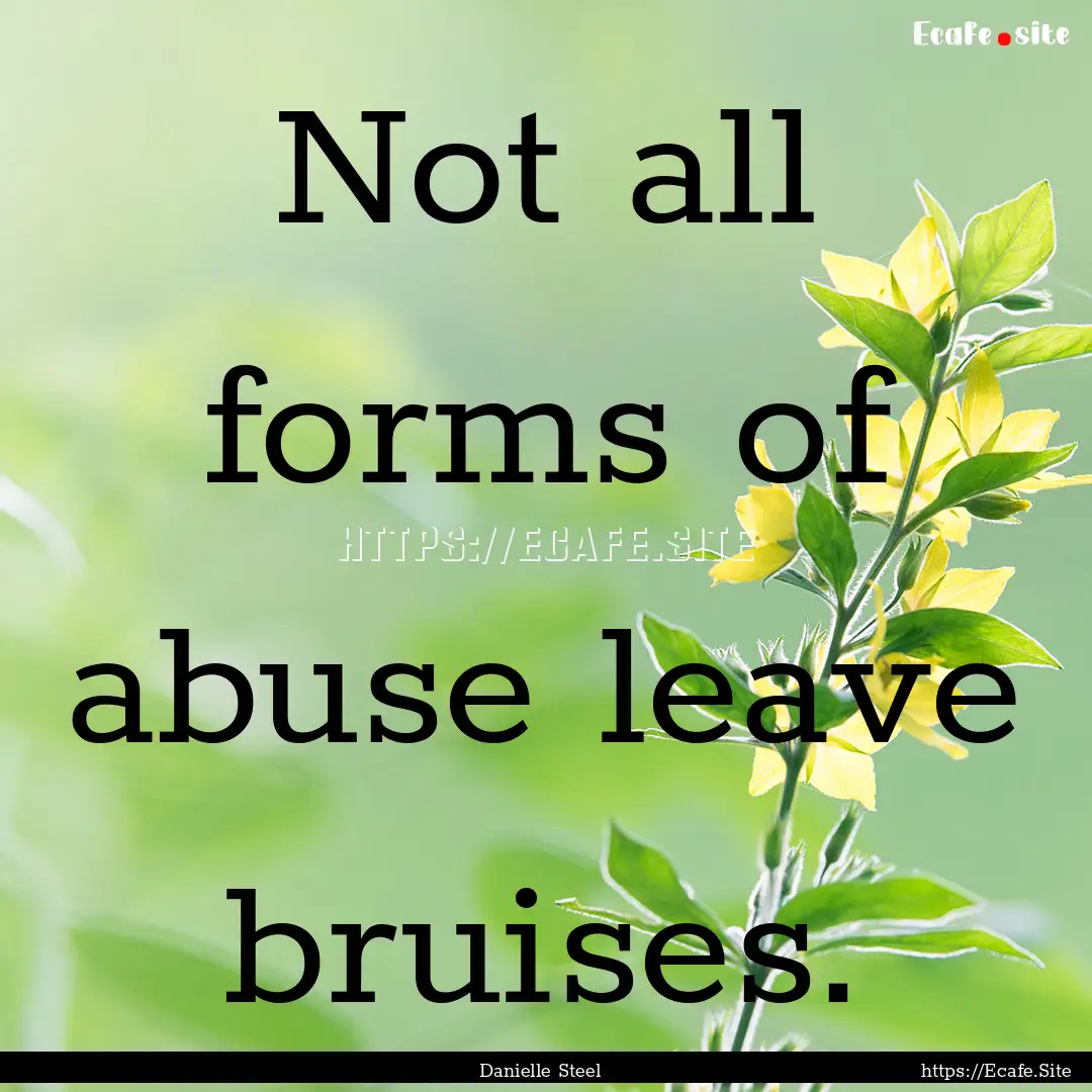 Not all forms of abuse leave bruises. : Quote by Danielle Steel