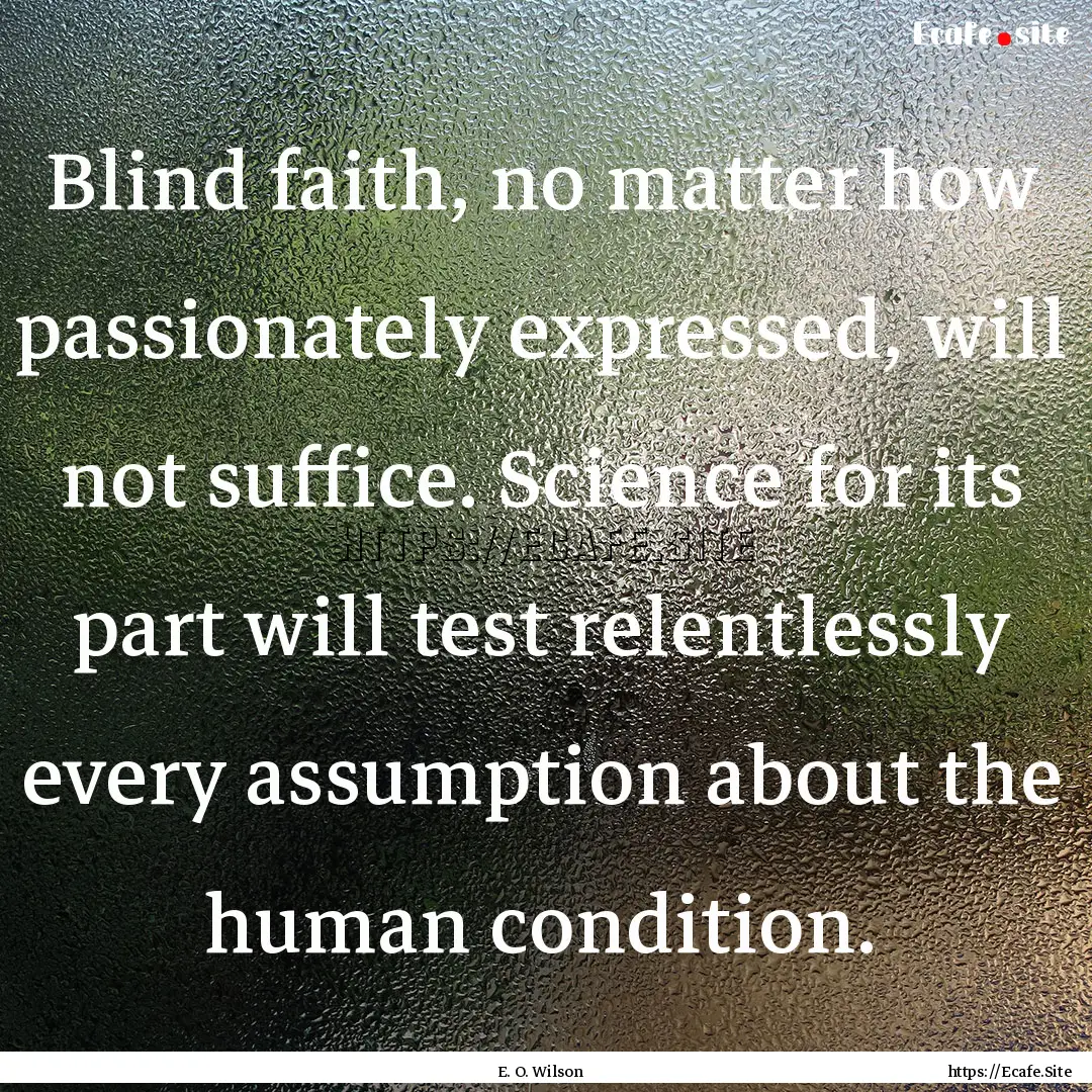 Blind faith, no matter how passionately expressed,.... : Quote by E. O. Wilson