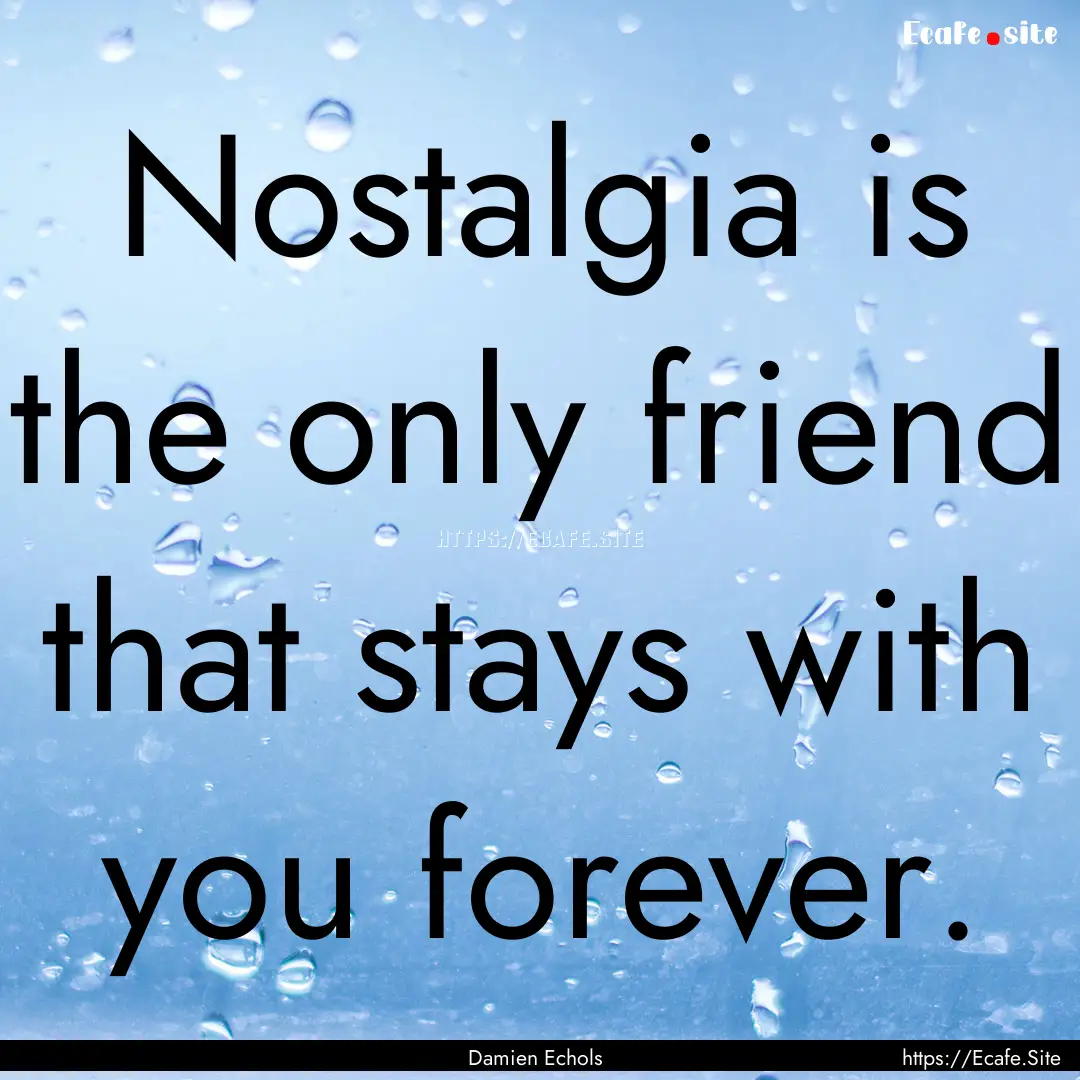 Nostalgia is the only friend that stays with.... : Quote by Damien Echols