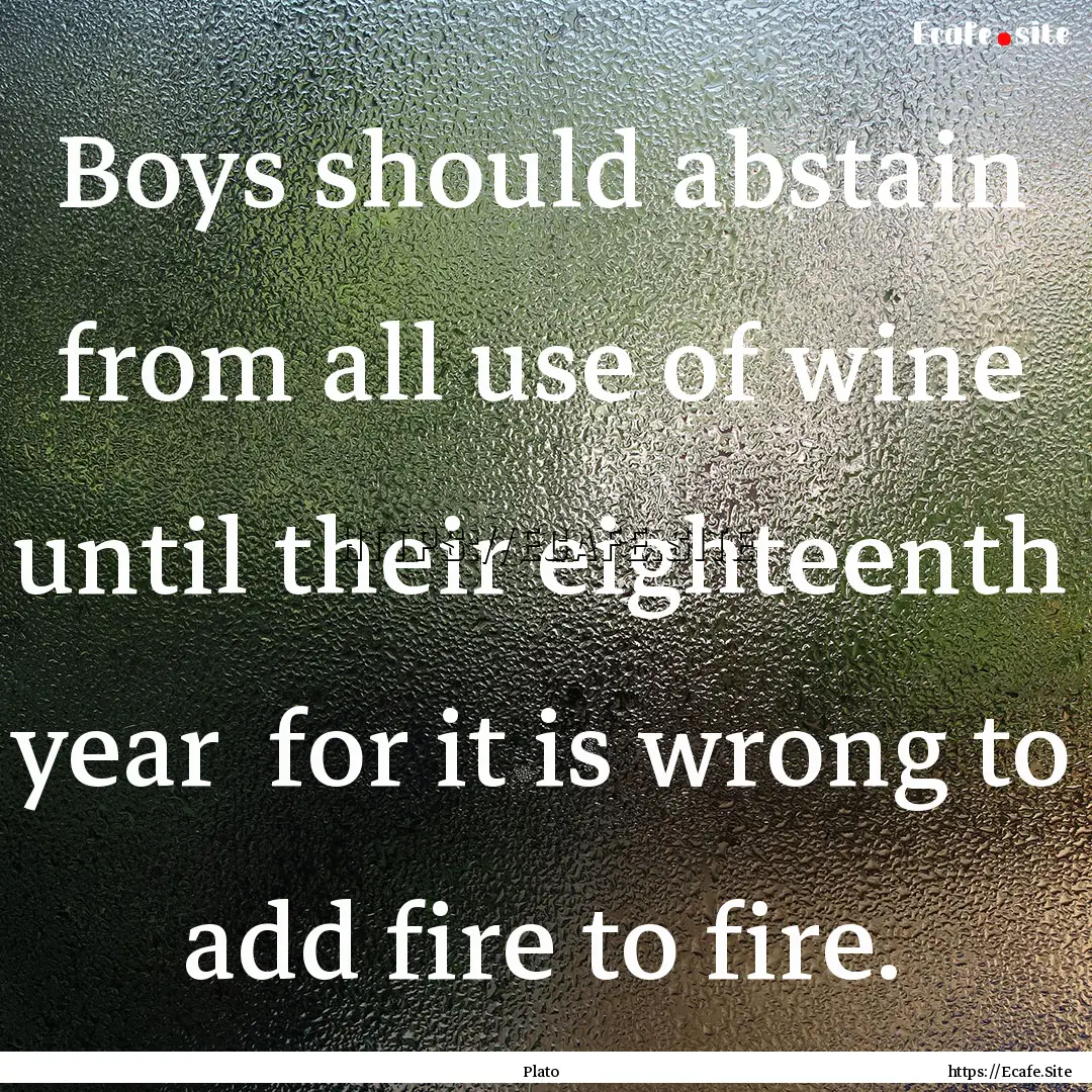 Boys should abstain from all use of wine.... : Quote by Plato