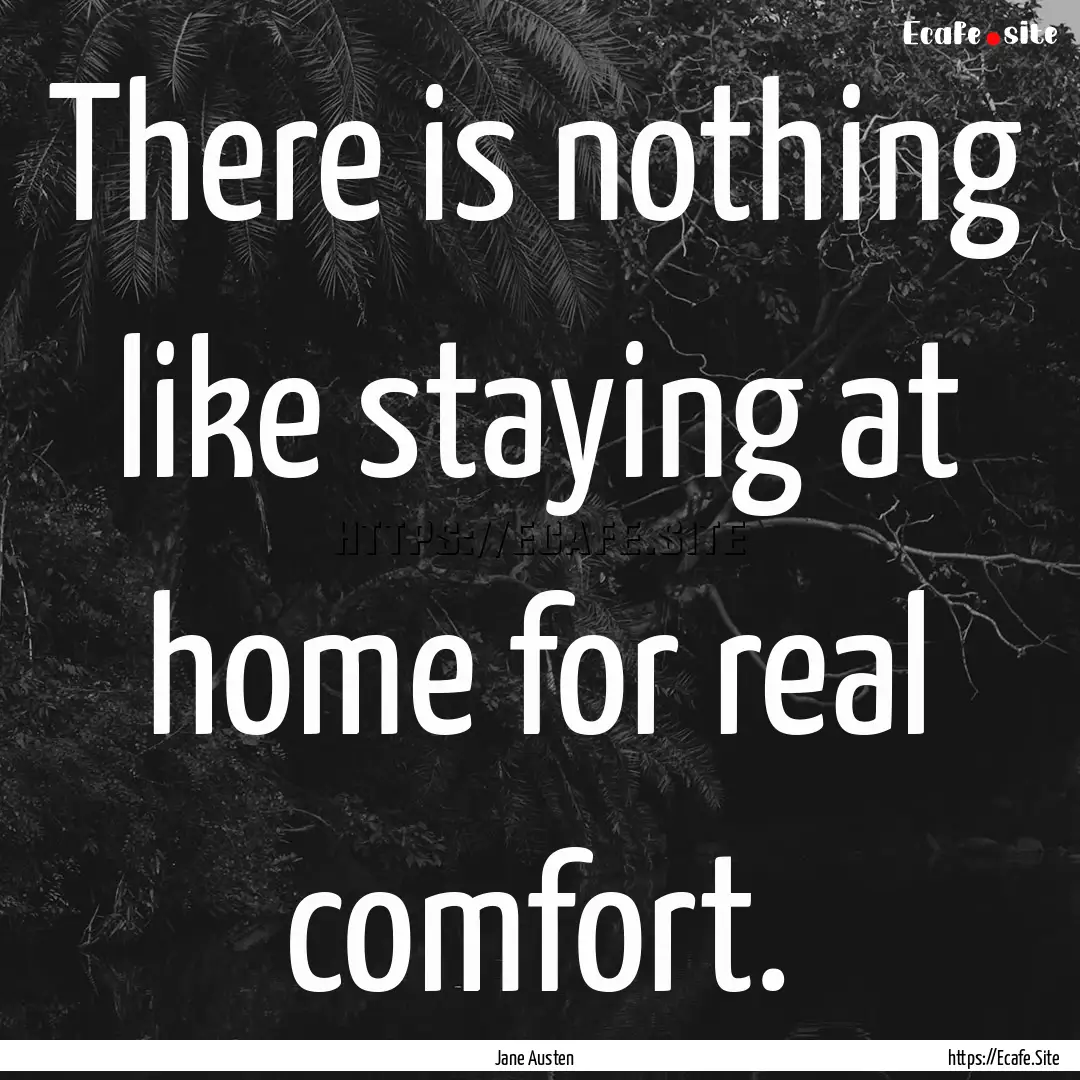 There is nothing like staying at home for.... : Quote by Jane Austen