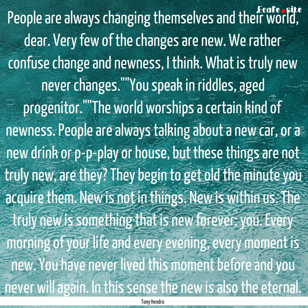 People are always changing themselves and.... : Quote by Tony Hendra