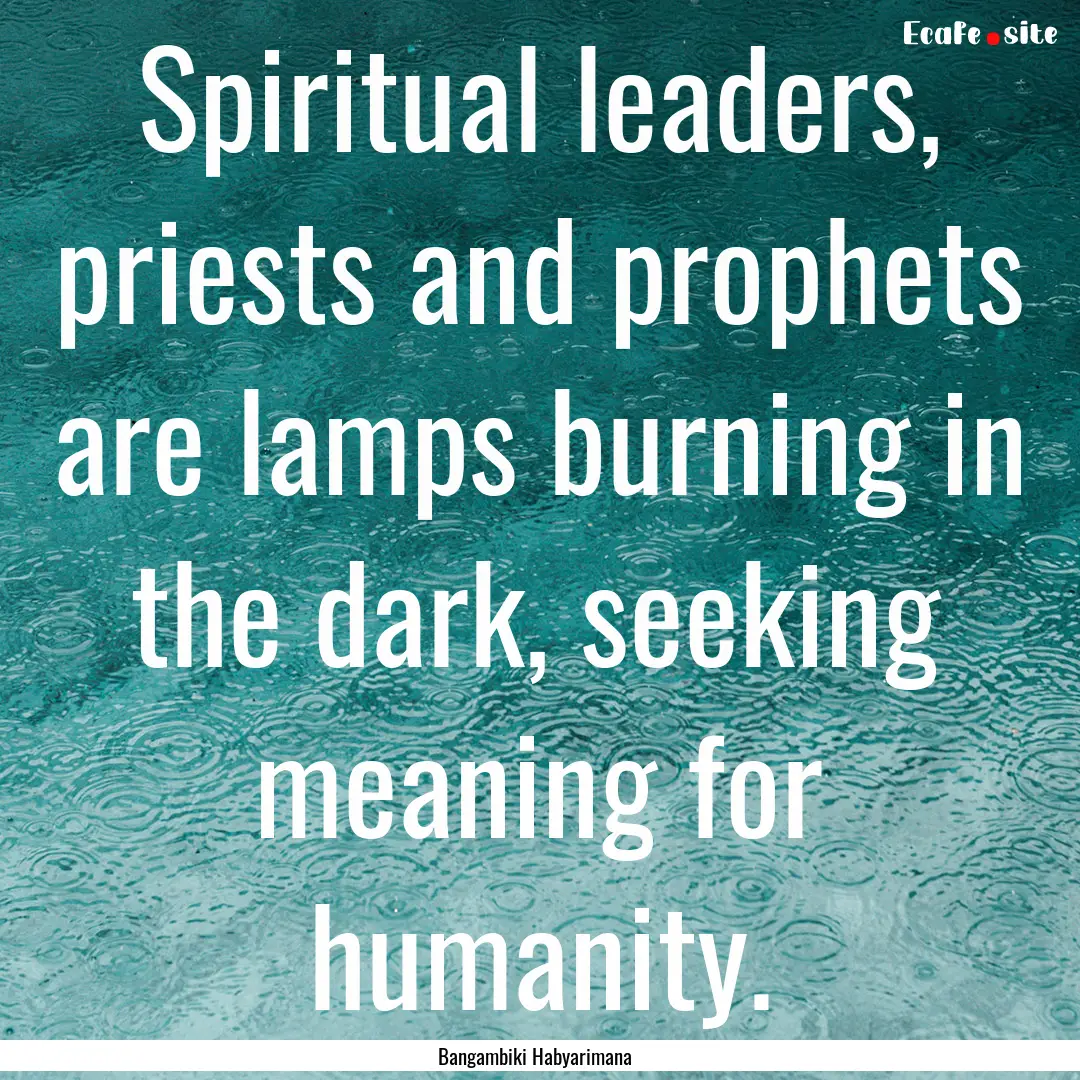 Spiritual leaders, priests and prophets are.... : Quote by Bangambiki Habyarimana