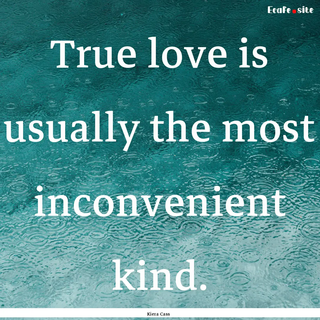 True love is usually the most inconvenient.... : Quote by Kiera Cass