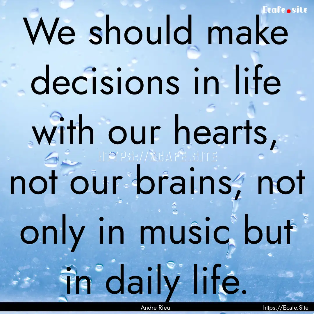 We should make decisions in life with our.... : Quote by Andre Rieu