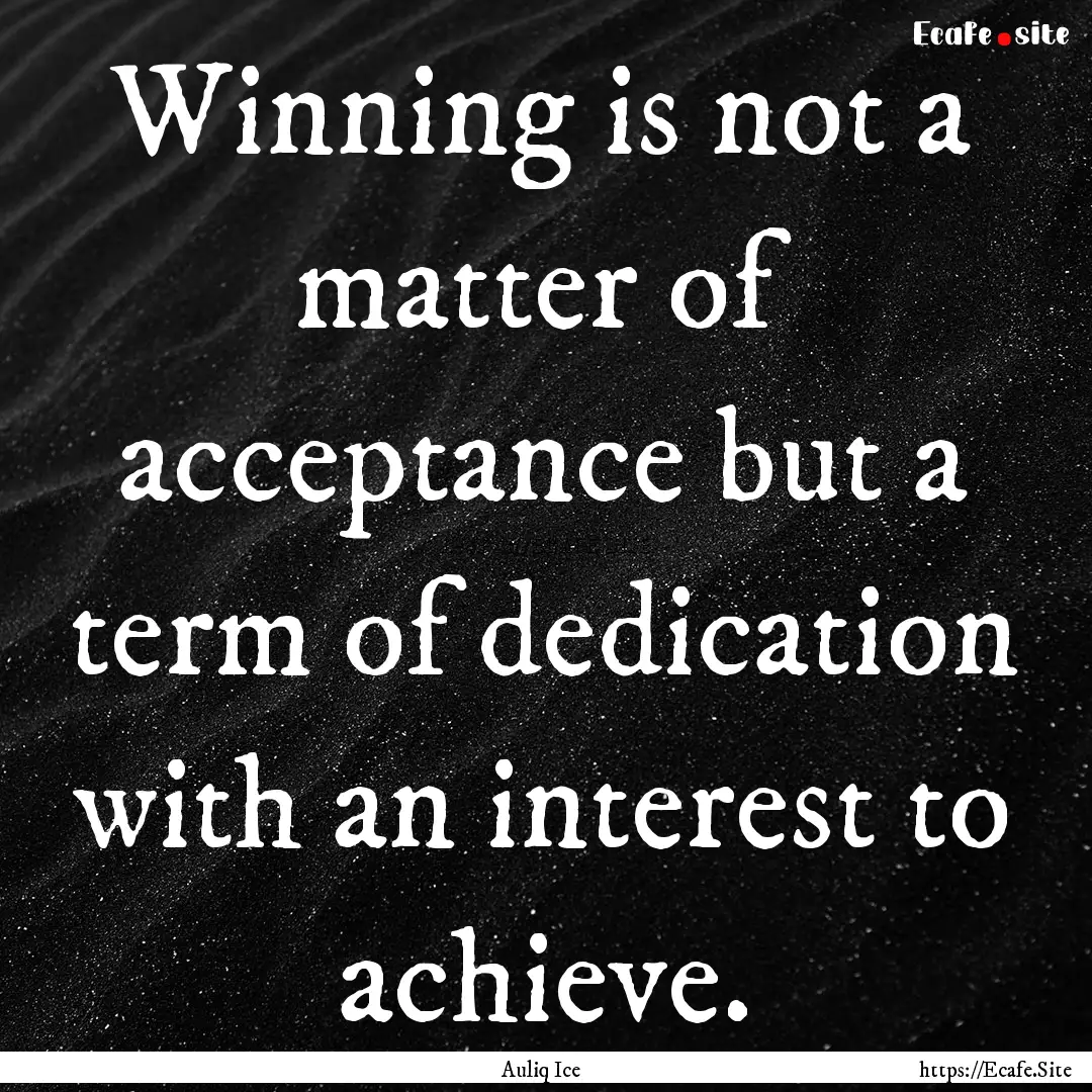 Winning is not a matter of acceptance but.... : Quote by Auliq Ice