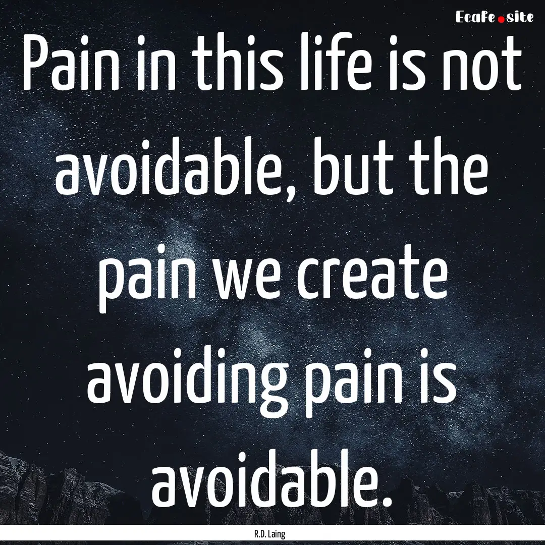 Pain in this life is not avoidable, but the.... : Quote by R.D. Laing