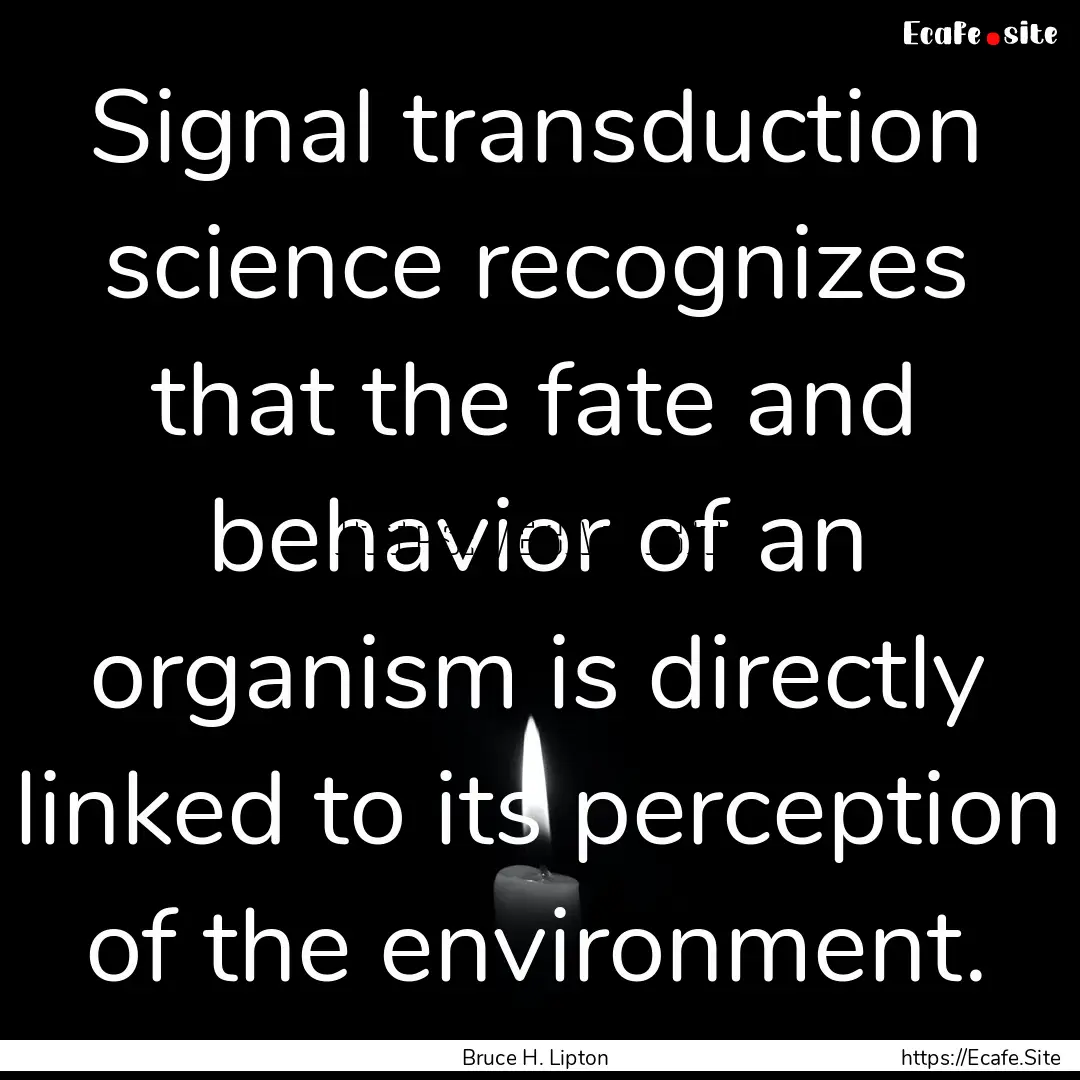 Signal transduction science recognizes that.... : Quote by Bruce H. Lipton