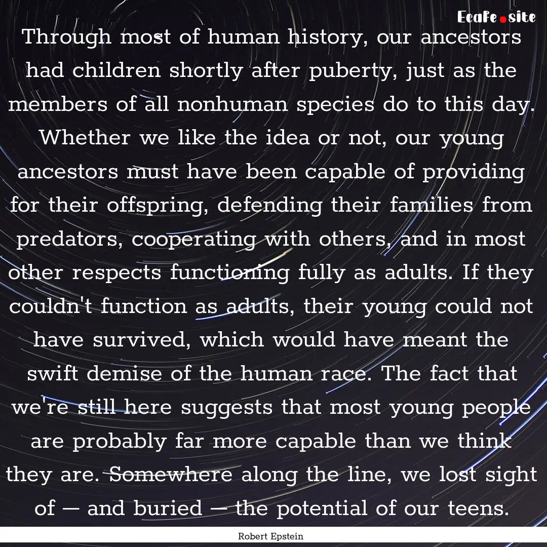 Through most of human history, our ancestors.... : Quote by Robert Epstein