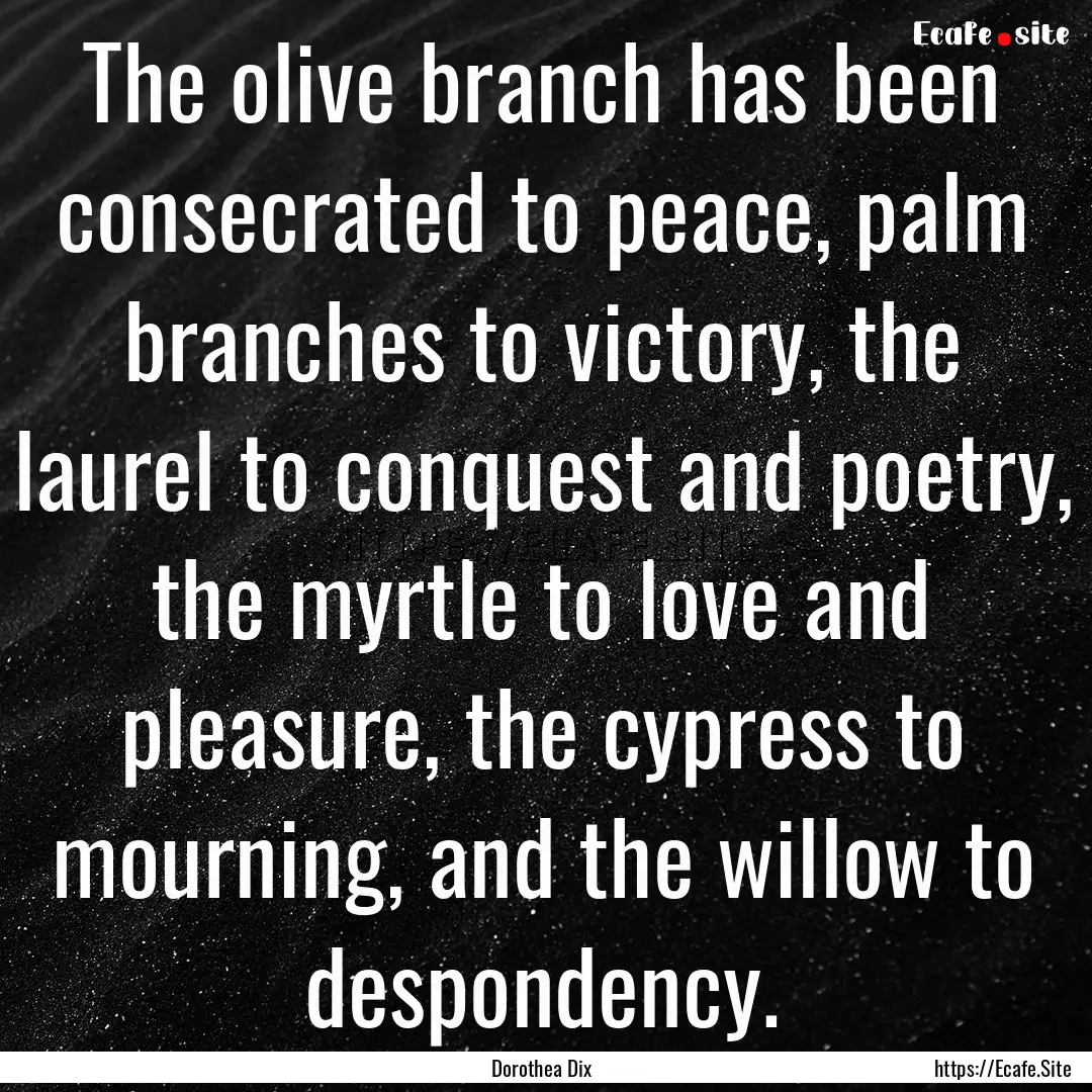 The olive branch has been consecrated to.... : Quote by Dorothea Dix