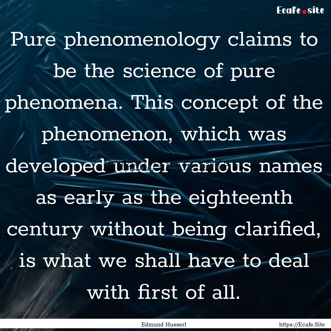 Pure phenomenology claims to be the science.... : Quote by Edmund Husserl