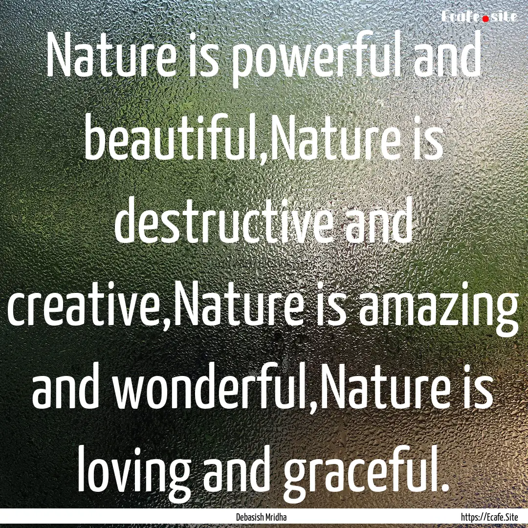 Nature is powerful and beautiful,Nature is.... : Quote by Debasish Mridha