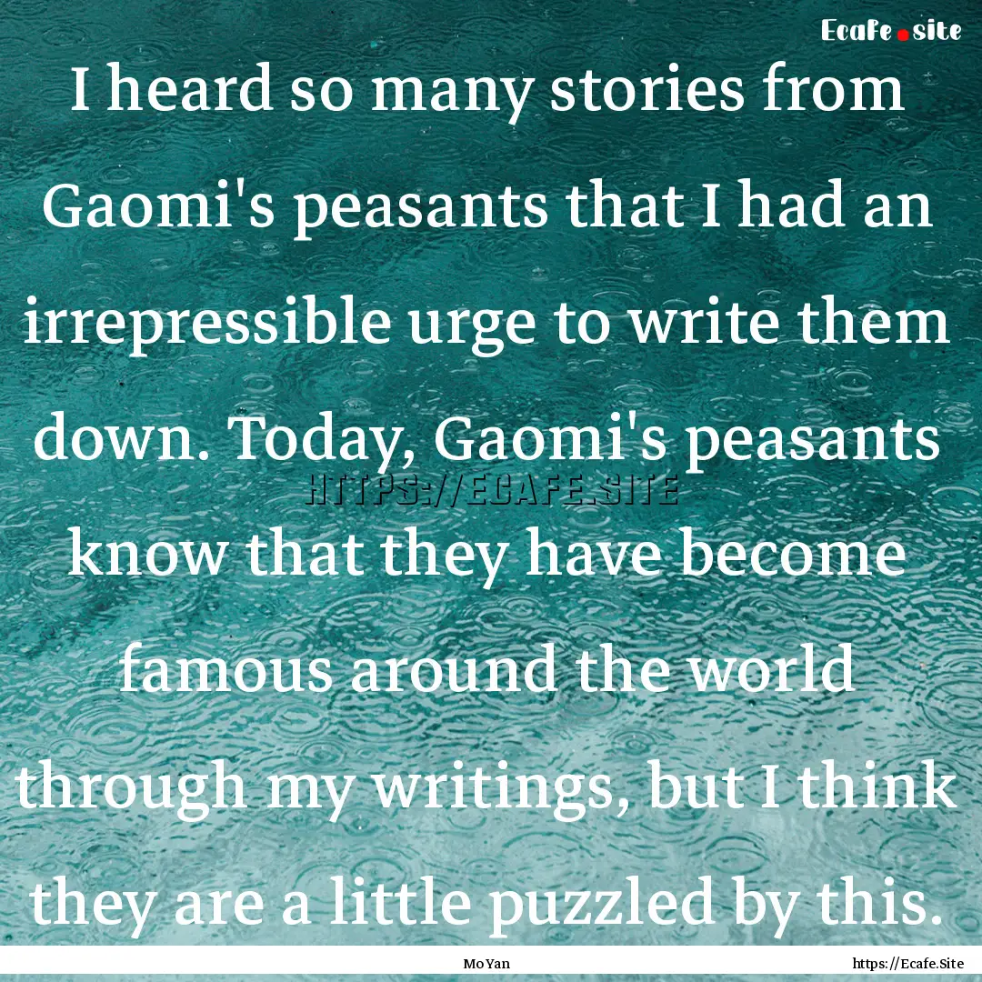 I heard so many stories from Gaomi's peasants.... : Quote by Mo Yan