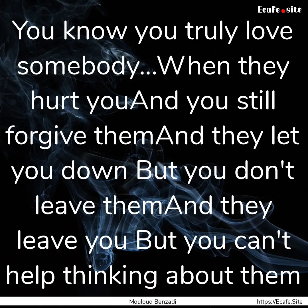 You know you truly love somebody...When they.... : Quote by Mouloud Benzadi