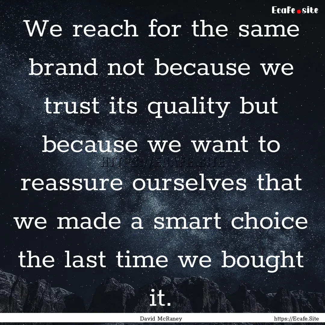 We reach for the same brand not because we.... : Quote by David McRaney