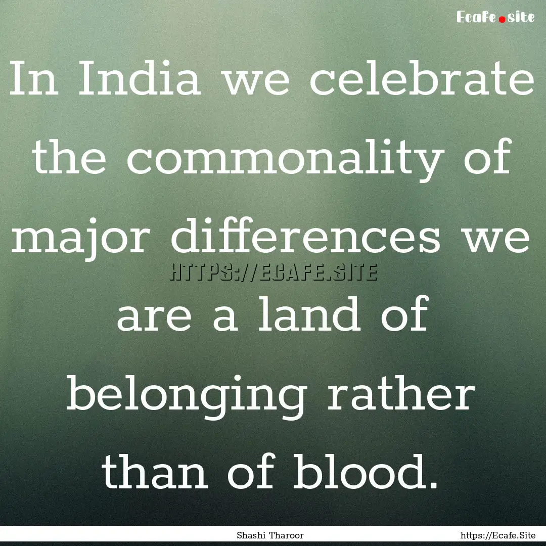 In India we celebrate the commonality of.... : Quote by Shashi Tharoor