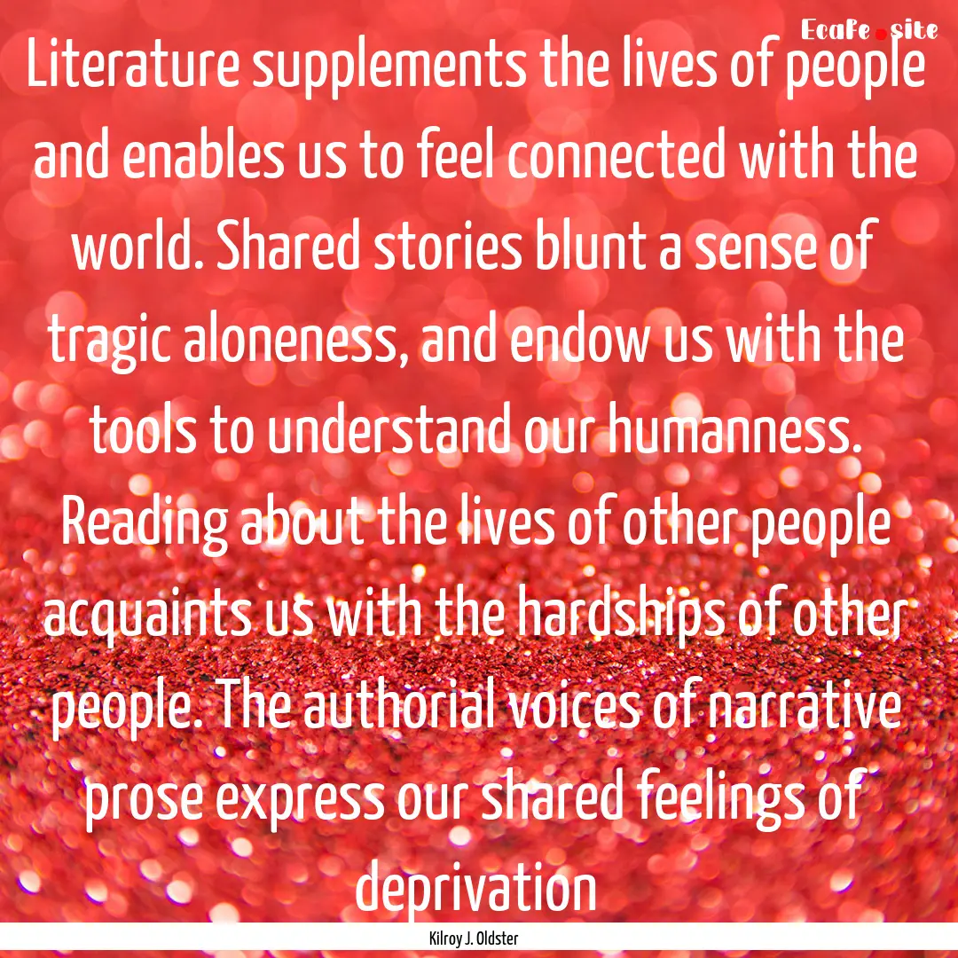 Literature supplements the lives of people.... : Quote by Kilroy J. Oldster