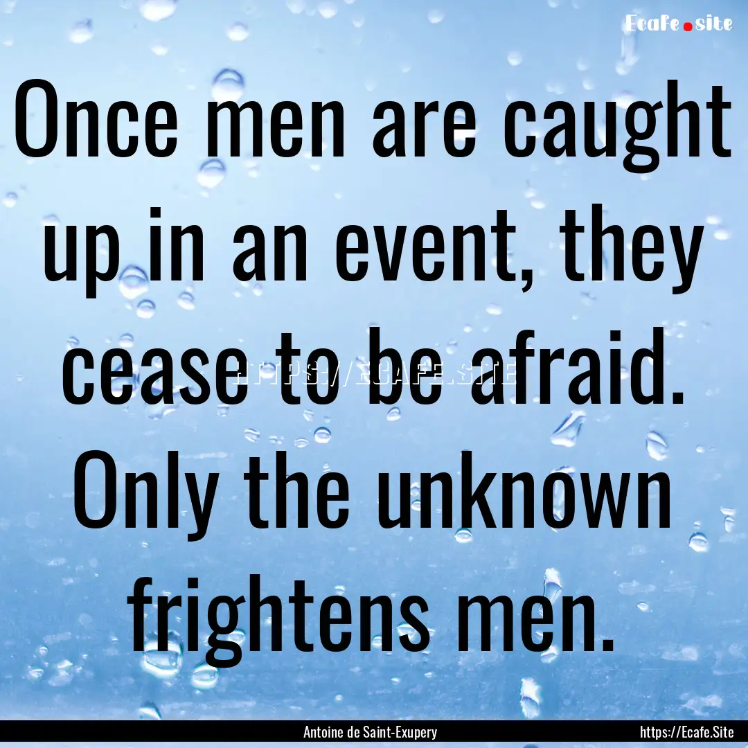 Once men are caught up in an event, they.... : Quote by Antoine de Saint-Exupery