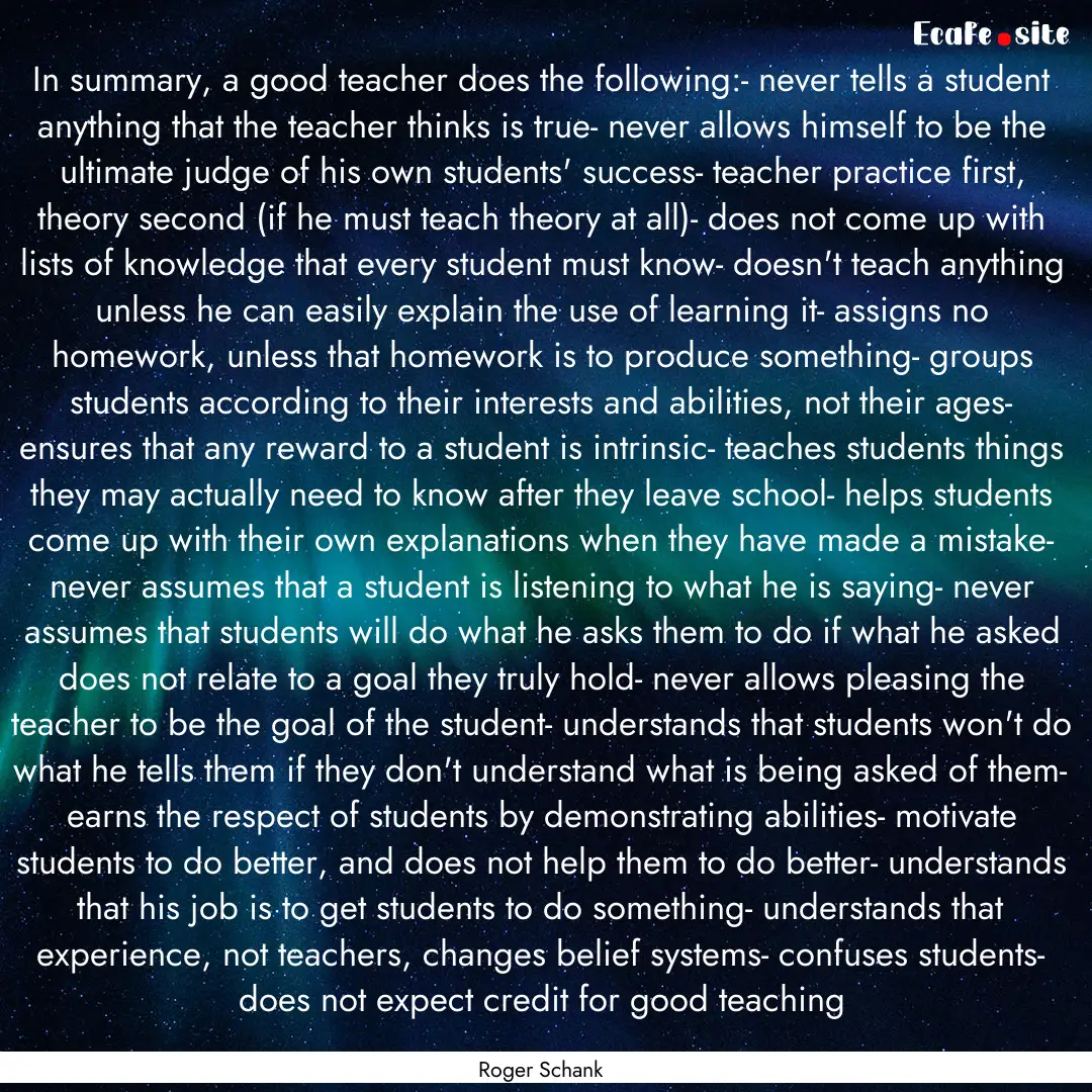 In summary, a good teacher does the following:-.... : Quote by Roger Schank