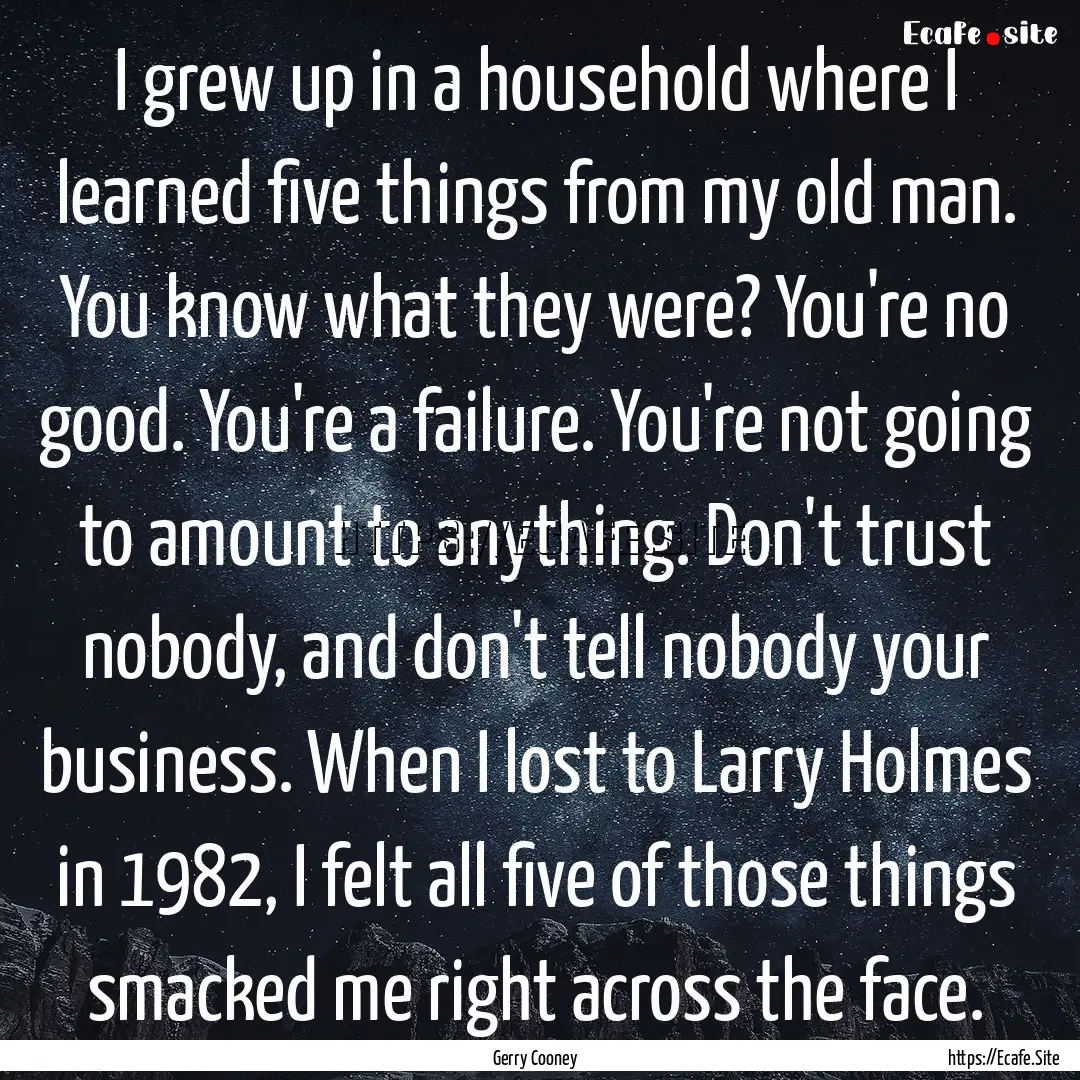 I grew up in a household where I learned.... : Quote by Gerry Cooney