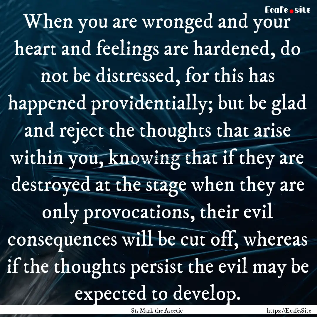 When you are wronged and your heart and feelings.... : Quote by St. Mark the Ascetic