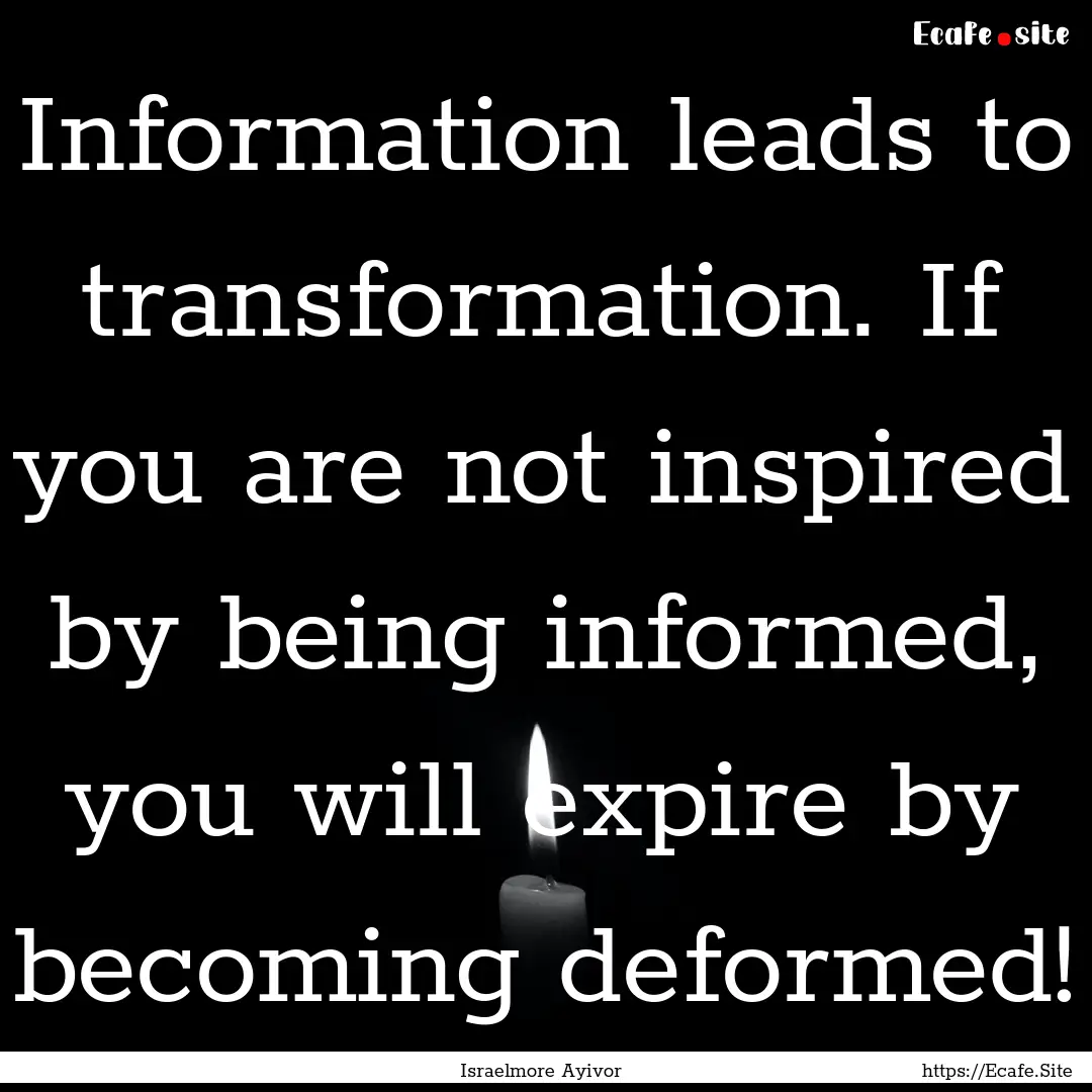 Information leads to transformation. If you.... : Quote by Israelmore Ayivor