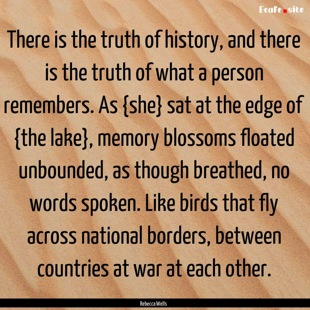 There is the truth of history, and there.... : Quote by Rebecca Wells