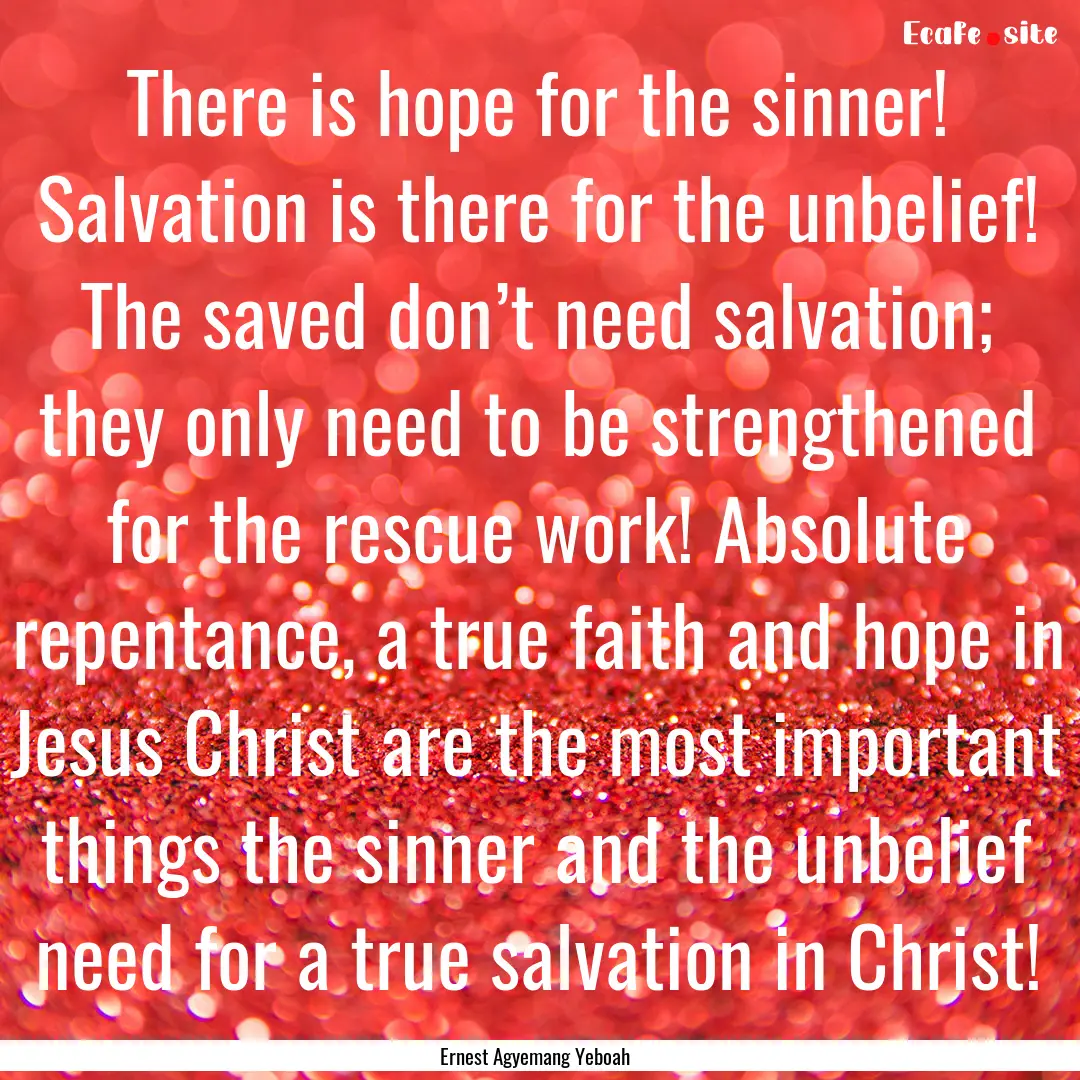 There is hope for the sinner! Salvation is.... : Quote by Ernest Agyemang Yeboah