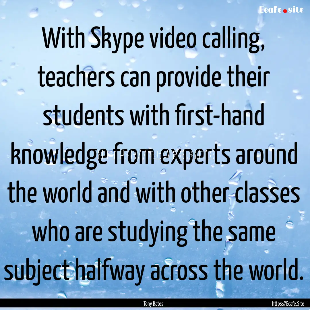 With Skype video calling, teachers can provide.... : Quote by Tony Bates