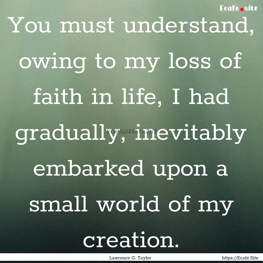 You must understand, owing to my loss of.... : Quote by Lawrence G. Taylor