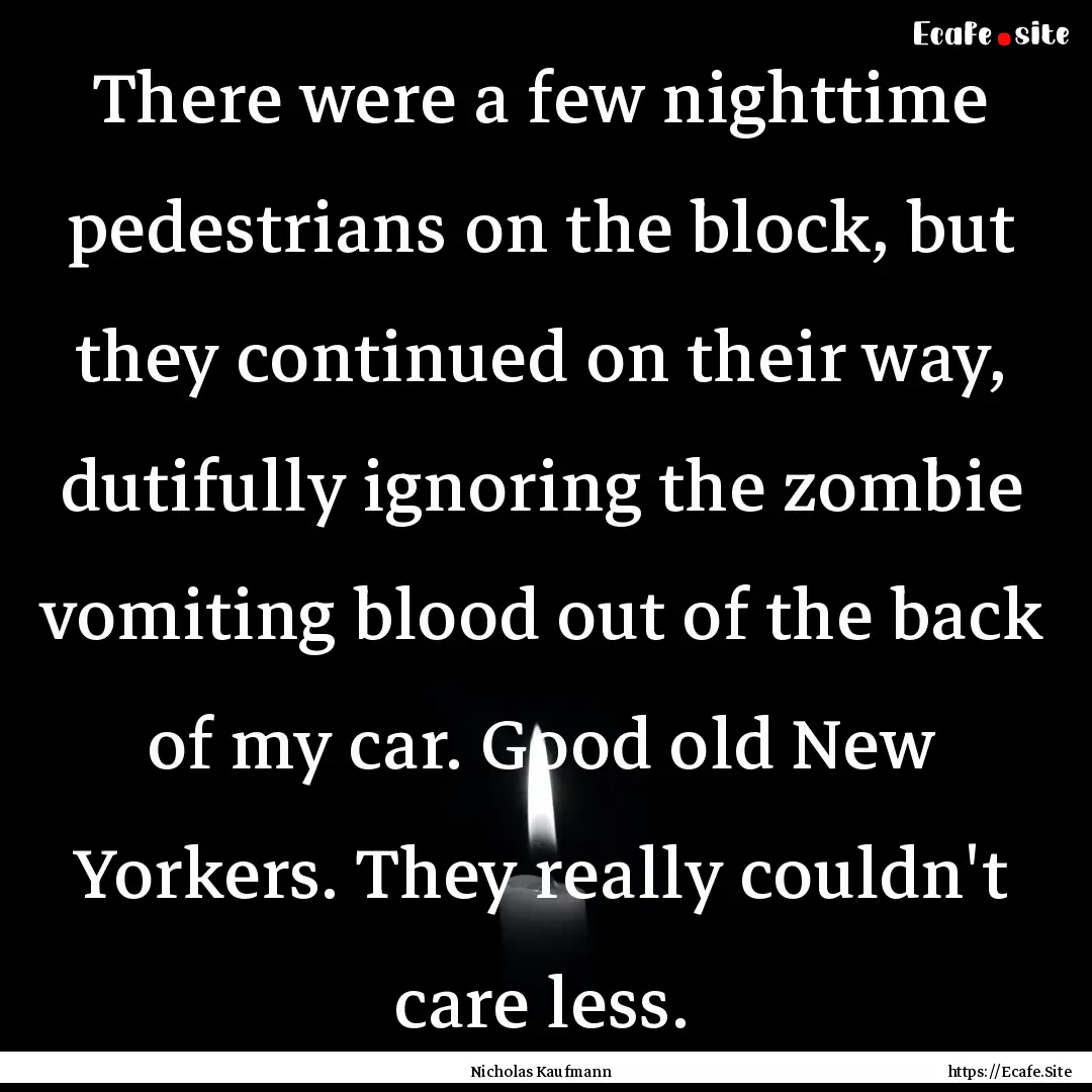 There were a few nighttime pedestrians on.... : Quote by Nicholas Kaufmann