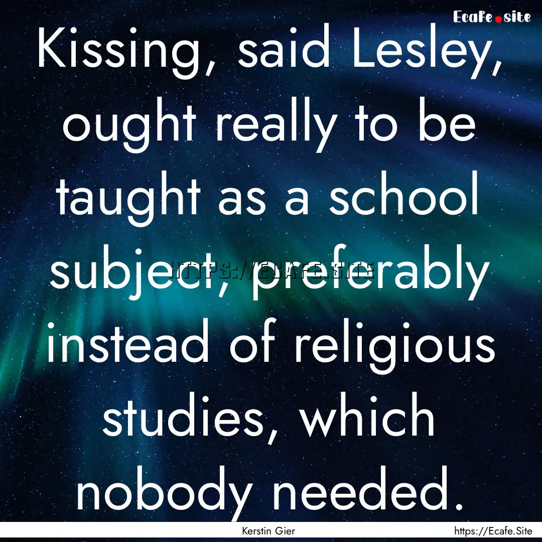 Kissing, said Lesley, ought really to be.... : Quote by Kerstin Gier