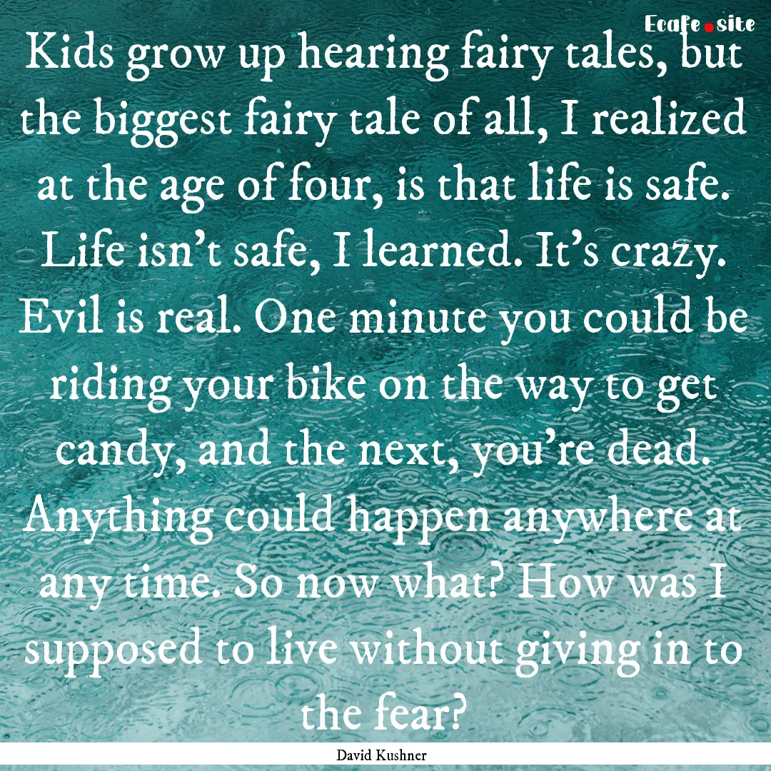 Kids grow up hearing fairy tales, but the.... : Quote by David Kushner