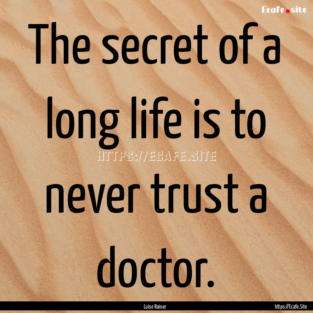 The secret of a long life is to never trust.... : Quote by Luise Rainer