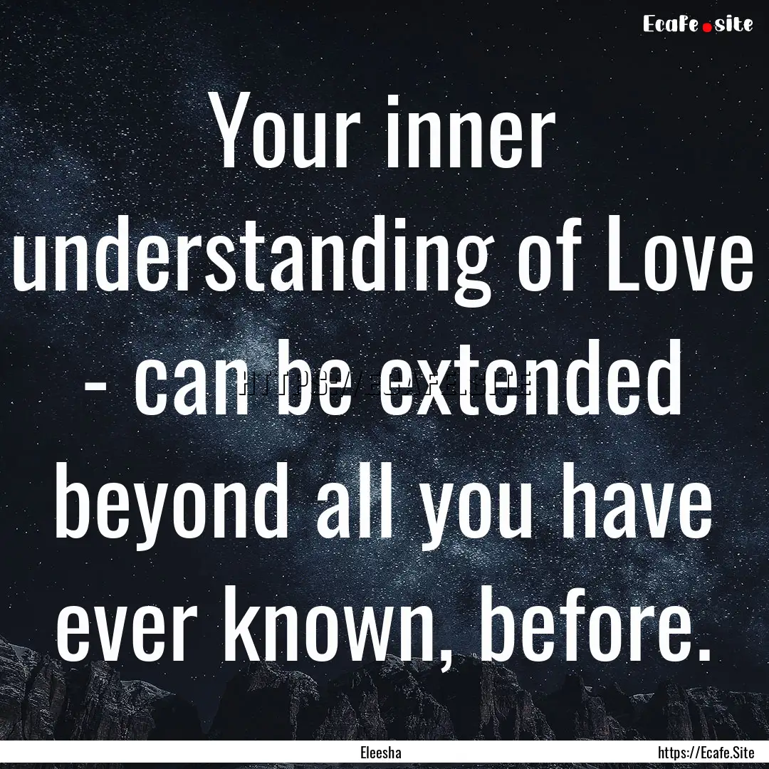 Your inner understanding of Love - can be.... : Quote by Eleesha