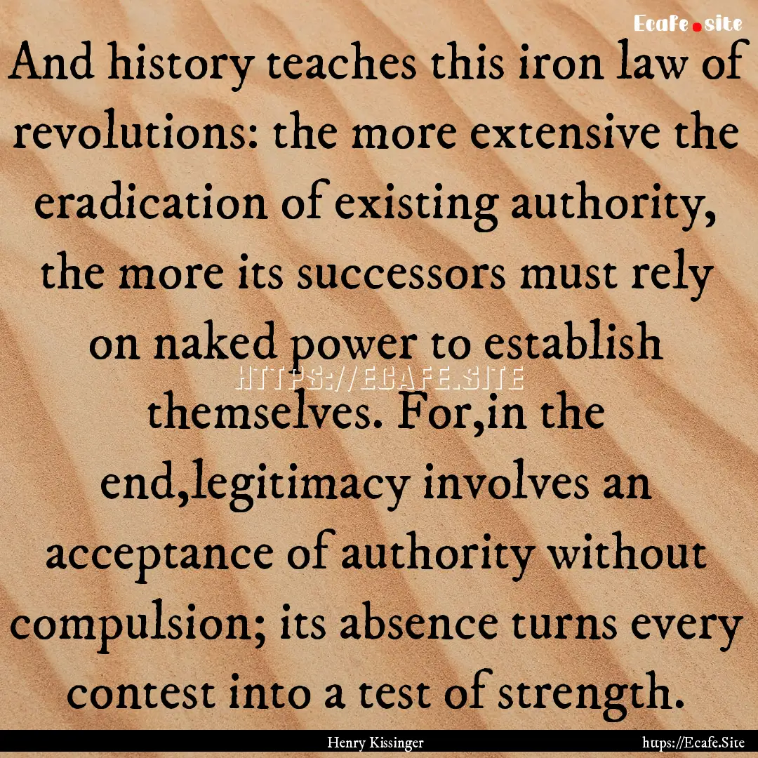 And history teaches this iron law of revolutions:.... : Quote by Henry Kissinger