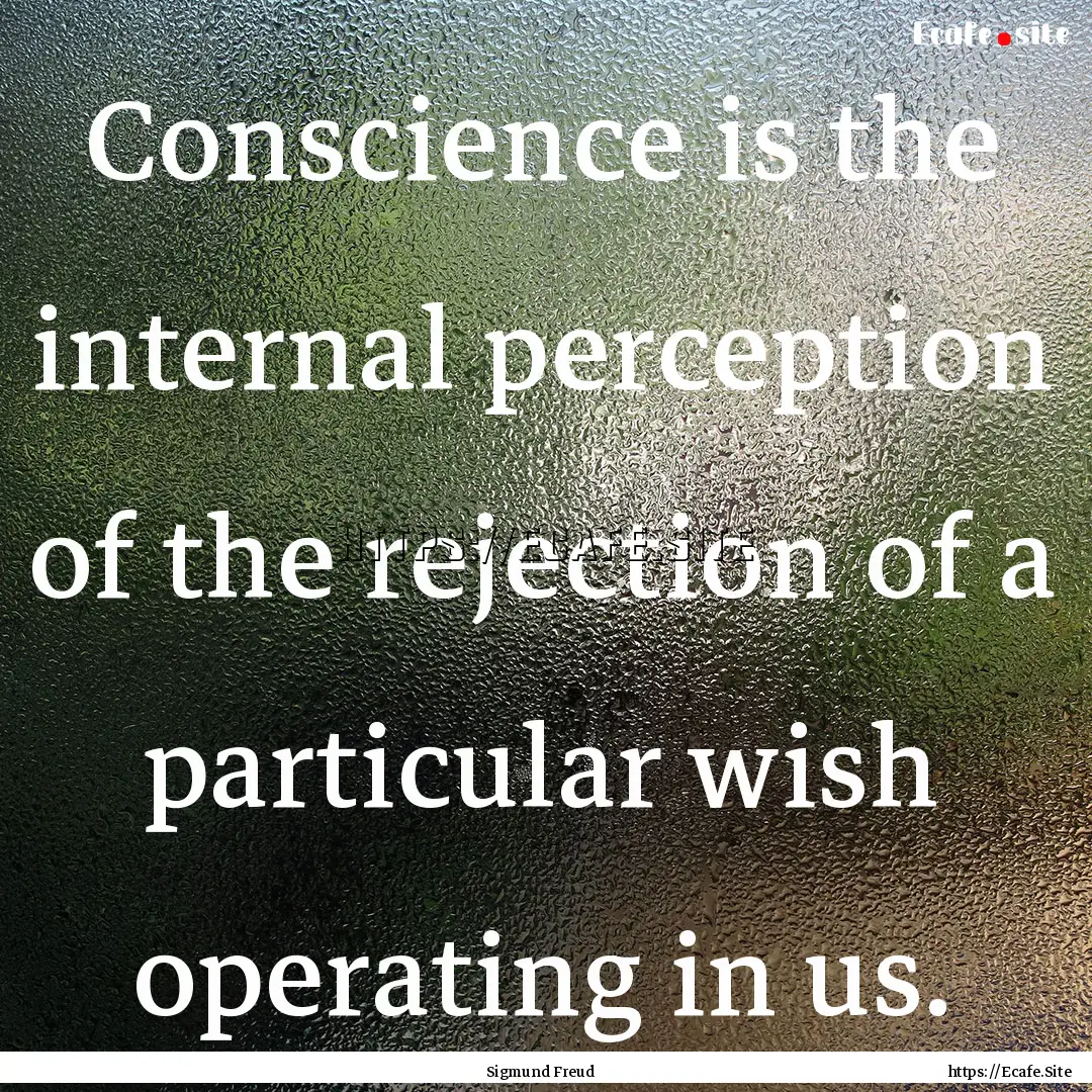 Conscience is the internal perception of.... : Quote by Sigmund Freud