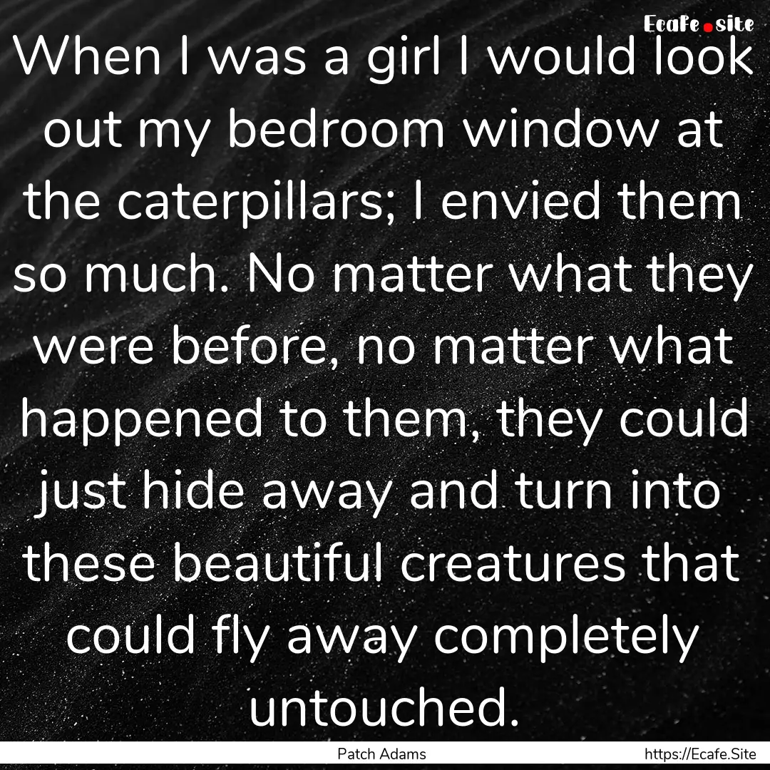 When I was a girl I would look out my bedroom.... : Quote by Patch Adams