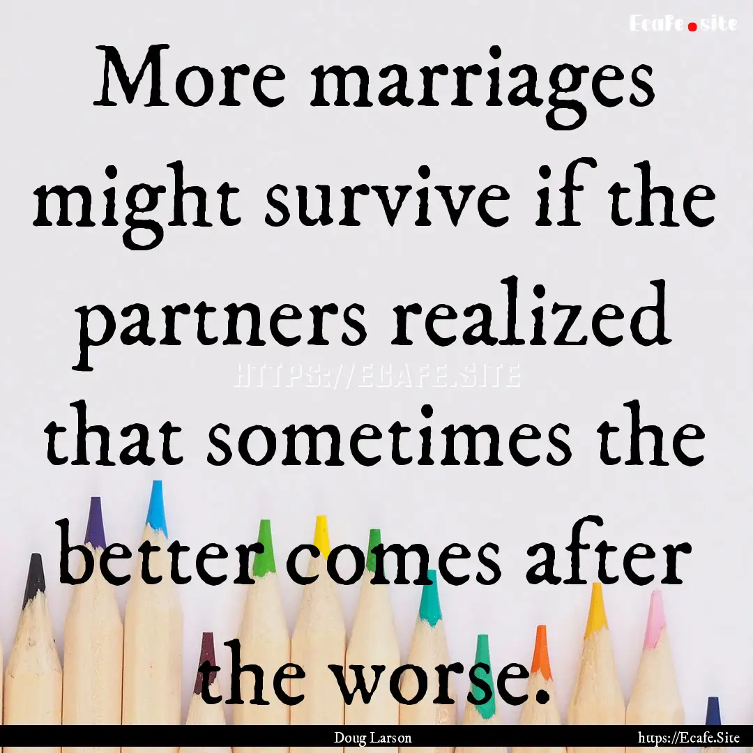 More marriages might survive if the partners.... : Quote by Doug Larson