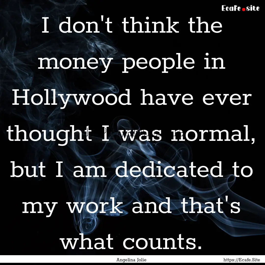 I don't think the money people in Hollywood.... : Quote by Angelina Jolie