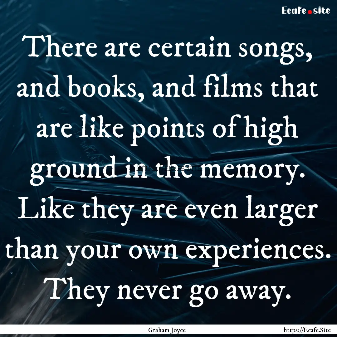 There are certain songs, and books, and films.... : Quote by Graham Joyce