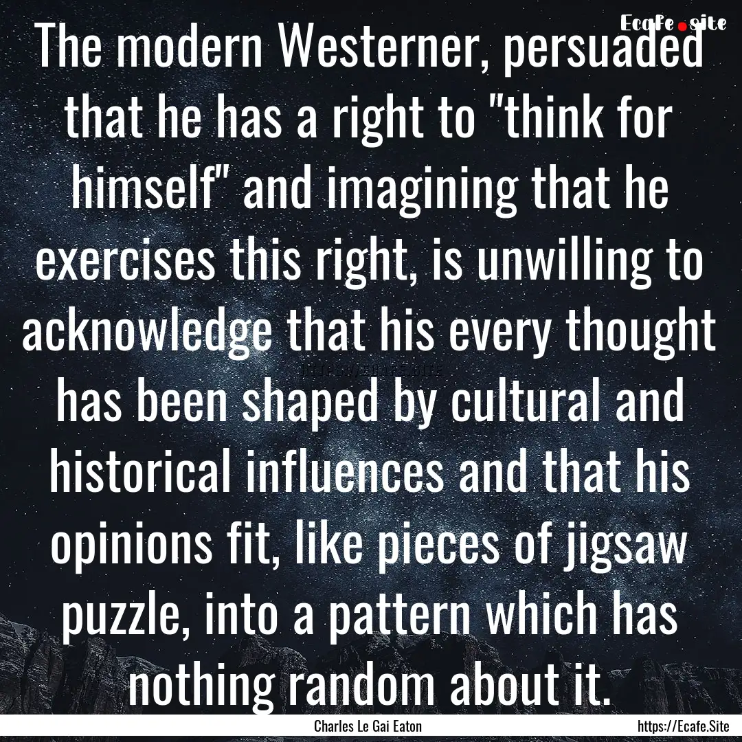 The modern Westerner, persuaded that he has.... : Quote by Charles Le Gai Eaton