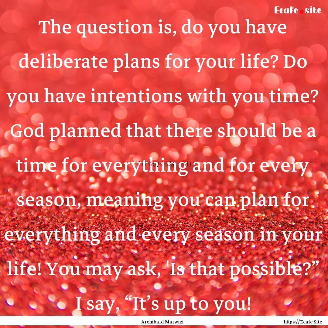 The question is, do you have deliberate plans.... : Quote by Archibald Marwizi