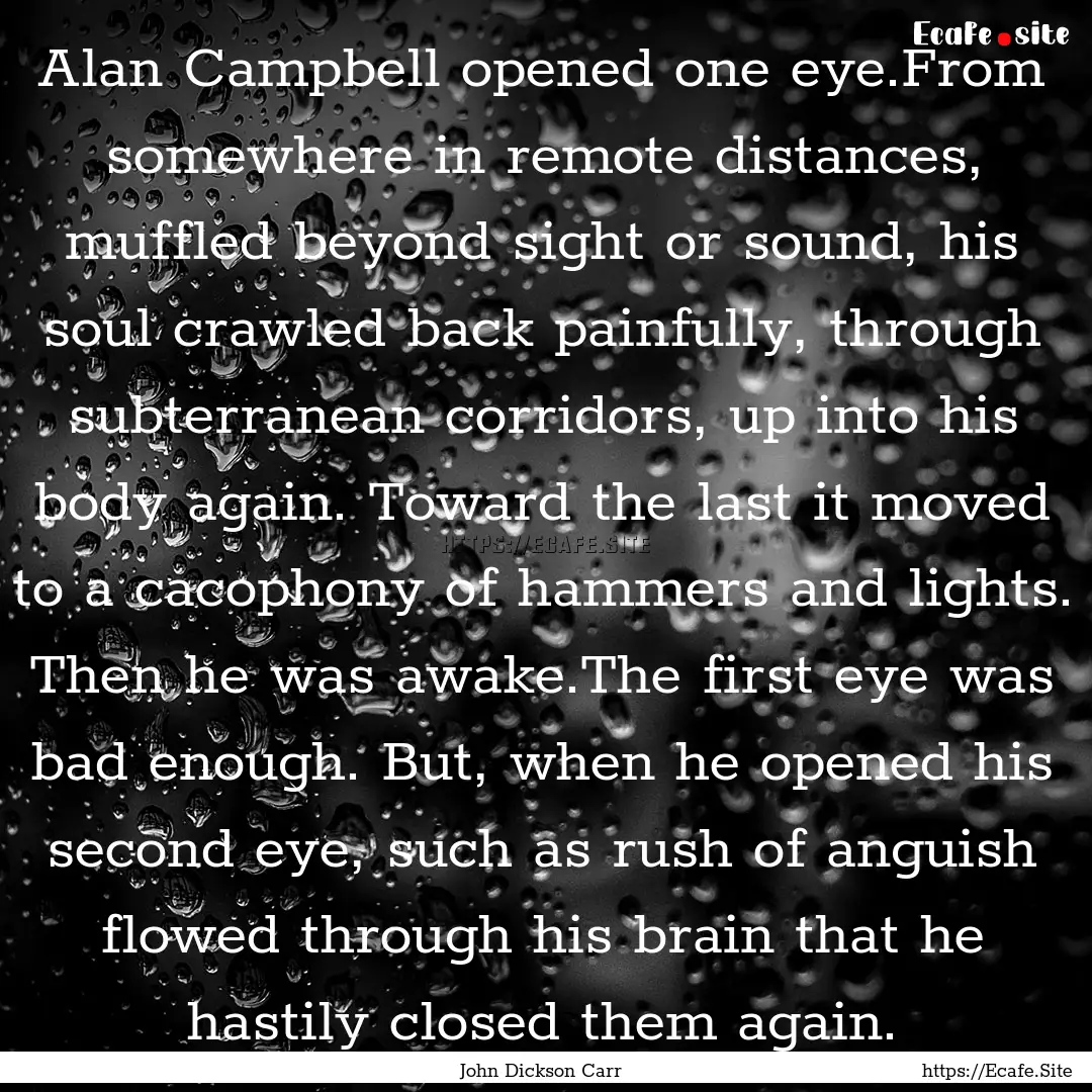 Alan Campbell opened one eye.From somewhere.... : Quote by John Dickson Carr